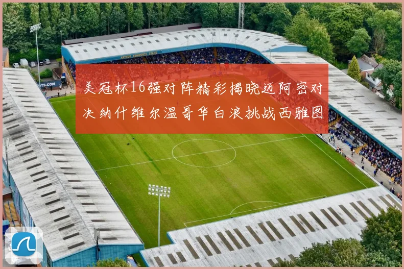 美冠杯16强对阵精彩揭晓迈阿密对决纳什维尔温哥华白浪挑战西雅图海湾人