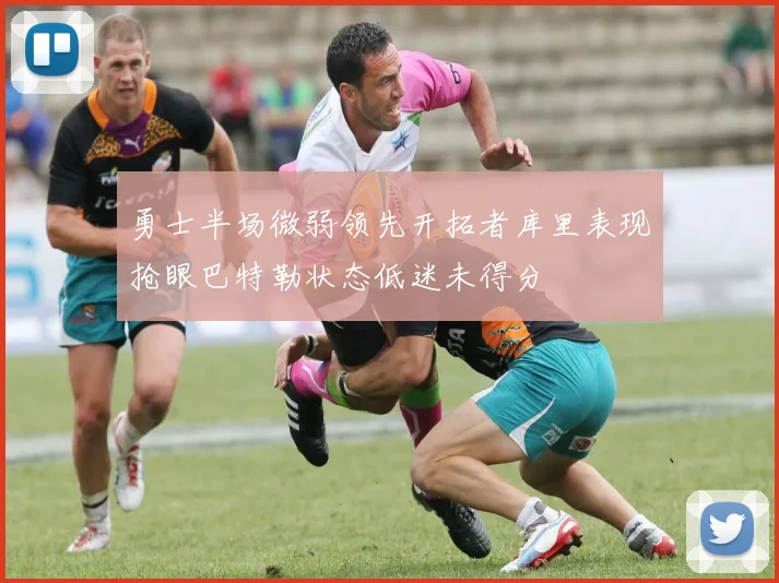 勇士半场微弱领先开拓者库里表现抢眼巴特勒状态低迷未得分